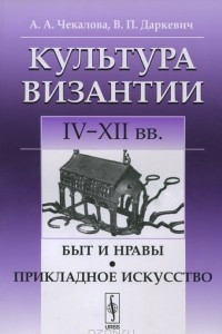 Книга Культура Византии. IV-XII вв. Быт и нравы. Прикладное искусство