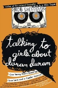 Книга Talking to Girls About Duran Duran: One Young Man's Quest for True Love and a Cooler Haircut