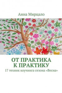 Книга От практика к практику. 17 техник коучинга сезона «Весна»