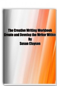 Книга The Creative Writing Workbook Create and Develop the Writer Within