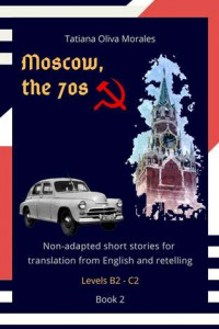 Книга Moscow, the 70s. Non-adapted short stories for translation from English and retelling. Levels B2—C2. Book 2