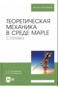Книга Теоретическая механика в среде Maple. Статика. Учебное пособие