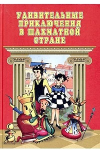 Книга Удивительные приключения в Шахматной стране