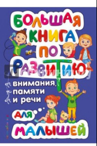 Книга Большая книга по развитию внимания, памяти и речи для малышей