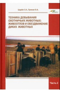 Книга Техника добывания охотничьих животных. Живоотлов и обездвижение диких животных.Часть 2. Уч.пособие