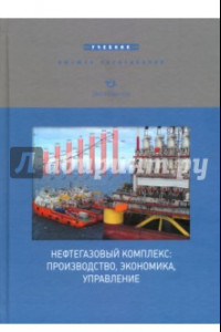 Книга Нефтегазовый комплекс: производство, экономика, управление