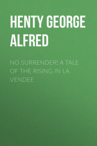Книга No Surrender! A Tale of the Rising in La Vendee