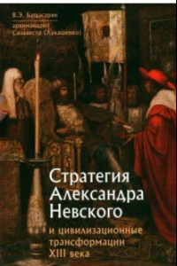 Книга Стратегия Александра Невского и цивилизационные трансформации XIII века