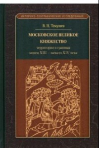 Книга Московское великое княжество. Территория и границы. Конец XIII — начало XIV века