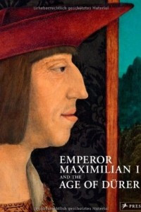 Книга Emperor Maximilian I and the Age of Durer