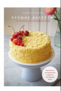 Книга Лучшие десерты со сниженной калорийностью. Абсолютно натуральные сладости на каждый день