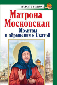 Книга Матрона Московская. Молитвы и обращения к Святой
