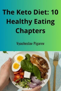 The Keto Diet: 10 Healthy Eating Chapters