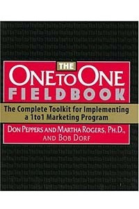 Книга The One to One Fieldbook: The Complete Toolkit for Implementing a 1To1 Marketing Program (One to One)