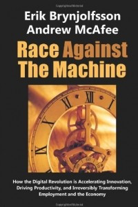 Книга Race Against the Machine: How the Digital Revolution is Accelerating Innovation, Driving Productivity, and Irreversibly Transforming Employment and the Economy