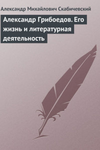 Книга Александр Грибоедов. Его жизнь и литературная деятельность