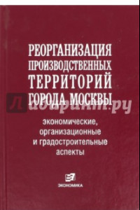 Книга Реорганизация производственных территорий города Москвы: экономические, организационные аспекты