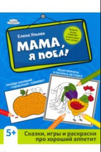Книга Мама, я поел! Сказки, игры и раскраски про хороший аппетит