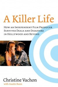 Книга A Killer Life: How an Independent Film Producer Survives Deals and Disasters in Hollywood and Beyond