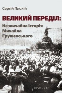 Книга Великий переділ: Незвичайна історія Михайла Грушевського