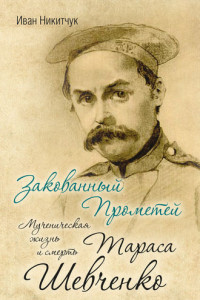 Книга Закованный Прометей. Мученическая жизнь и смерть Тараса Шевченко