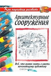 Книга Как научиться рисовать архитектурные сооружения