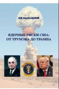 Книга Ядерные риски США. От Трумэна до Трампа. Монография
