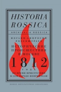 Книга Исторические происшествия в Москве 1812 года во время присутствия в сем городе неприятеля