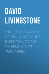 Книга A Popular Account of Dr. Livingstone's Expedition to the Zambesi and Its Tributaries
