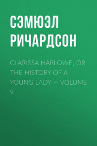 Книга Clarissa Harlowe; or the history of a young lady – Volume 9
