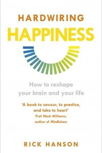 Книга Hardwiring Happiness: How to Reshape Your Brain and Your Life