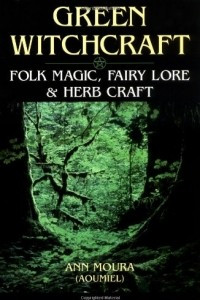 Книга Green Witchcraft I: Folk Magic, Fairy Lore and Herb Craft
