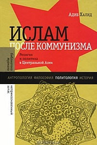 Книга Ислам после коммунизма. Религия и политика в Центральной Азии
