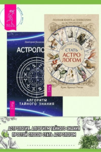 Книга Полная книга от Ллевеллин по астрологии: простой способ стать астрологом ; Астрология. Алгоритм тайного знания