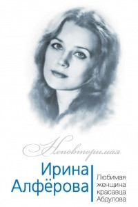 Книга Ирина Алферова. Любимая женщина Александра Абдулова