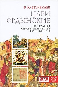 Книга Цари ордынские. Биографии ханов и правителей Золотой Орды