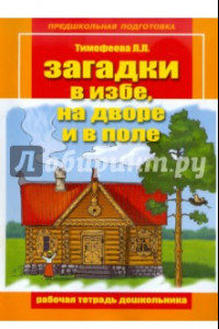 Книга Загадки в избе, на дворе и в поле. Рабочая тетрадь дошкольника