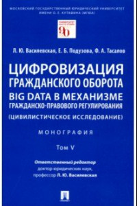 Книга Цифровизация гражданского оборота. Big data в механизме гражданско-правового регулирования. Том 5