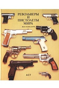 Книга Револьверы и пистолеты мира