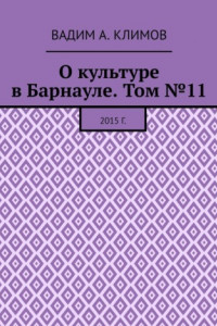 Книга О культуре в Барнауле. Том №11. 2015 г.