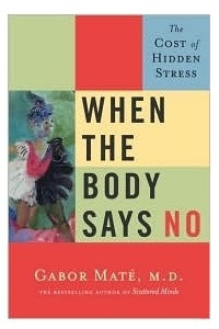 Книга When the Body Says No: The Cost of Hidden Stress