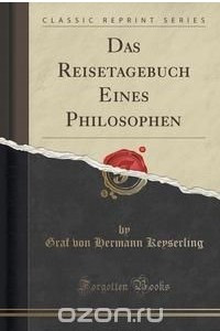 Книга Das Reisetagebuch Eines Philosophen (Classic Reprint)