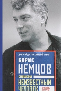 Книга Борис Немцов. Слишком неизвестный человек. Отповедь бунтарю