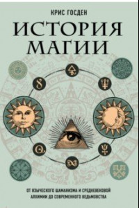 Книга История магии. От языческого шаманизма и средневековой алхимии до современного ведьмовства