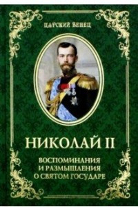 Книга Николай II. Воспоминания и размышления о Святом государе