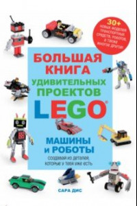 Книга Большая книга удивительных проектов LEGO. Машины и роботы