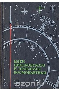 Книга Идеи Циолковского и проблемы космонавтики