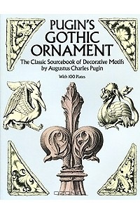 Книга Pugin's Gothic Ornament: The Classic Sourcebook of Decorative Motifs with 100 Plates