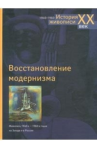 Книга Восстановление модернизма. Живопись 1940-х - 1960-х годов на Западе и в России