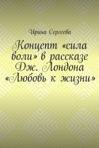 Книга Концепт «сила воли» в рассказе Дж. Лондона «Любовь к жизни»